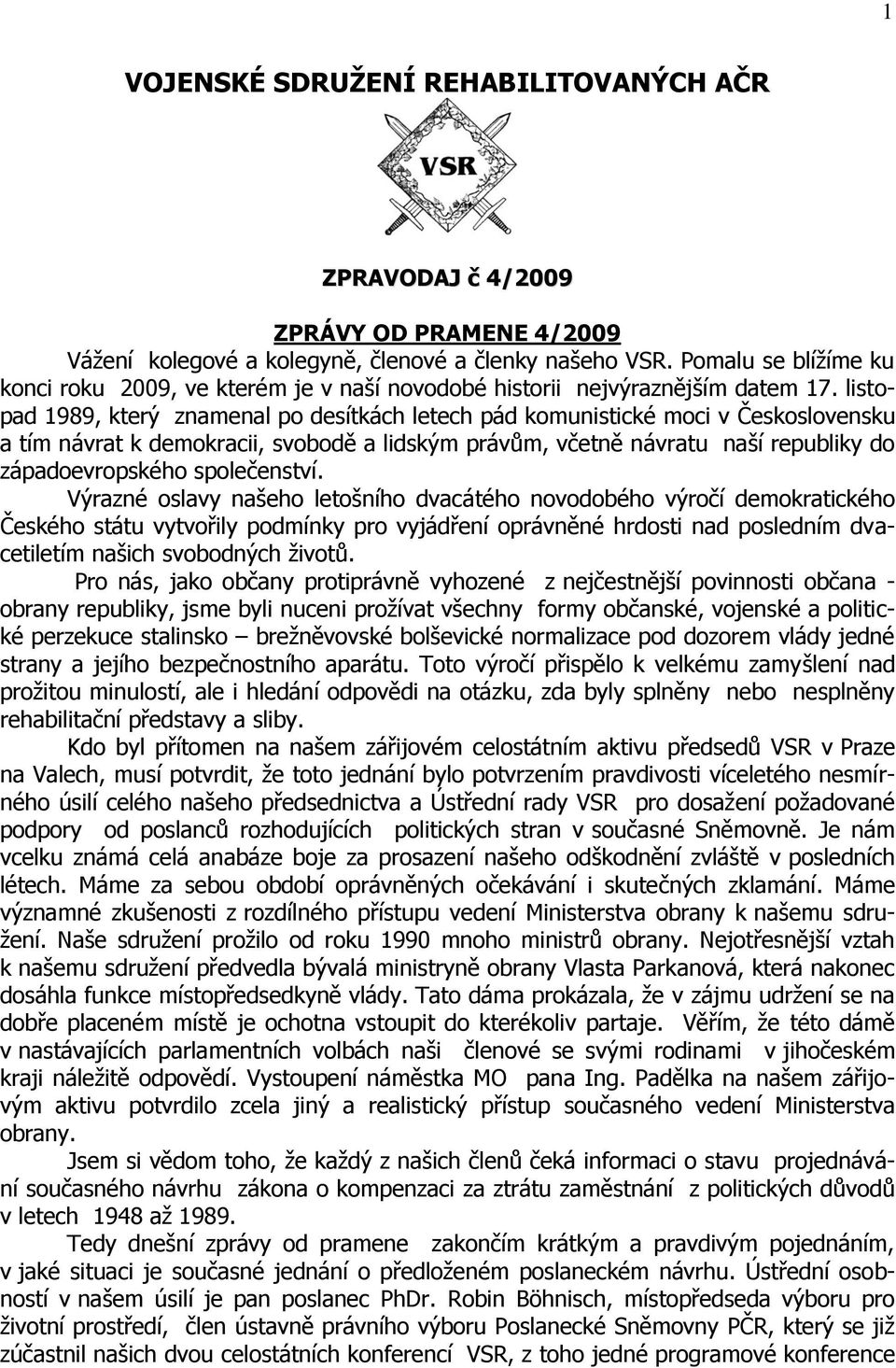 listopad 1989, který znamenal po desítkách letech pád komunistické moci v Československu a tím návrat k demokracii, svobodě a lidským právům, včetně návratu naší republiky do západoevropského