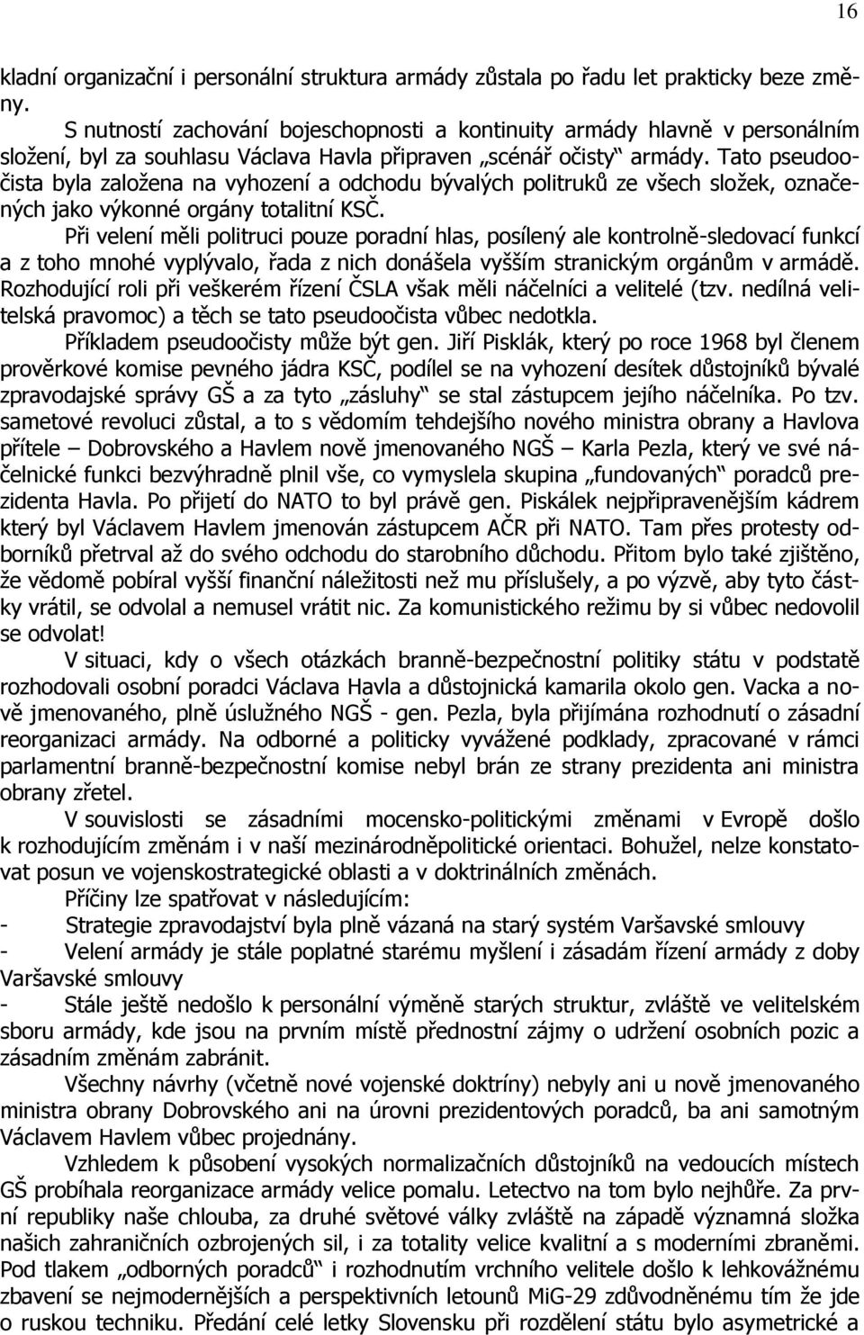 Tato pseudoočista byla zaloţena na vyhození a odchodu bývalých politruků ze všech sloţek, označených jako výkonné orgány totalitní KSČ.