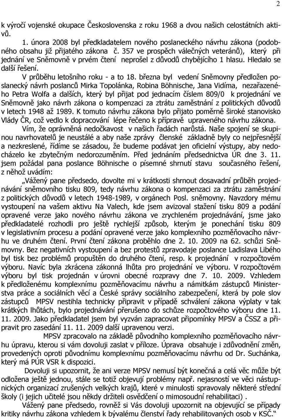 března byl vedení Sněmovny předloţen poslanecký návrh poslanců Mirka Topolánka, Robina Böhnische, Jana Vidíma, nezařazeného Petra Wolfa a dalších, který byl přijat pod jednacím číslem 809/0 k