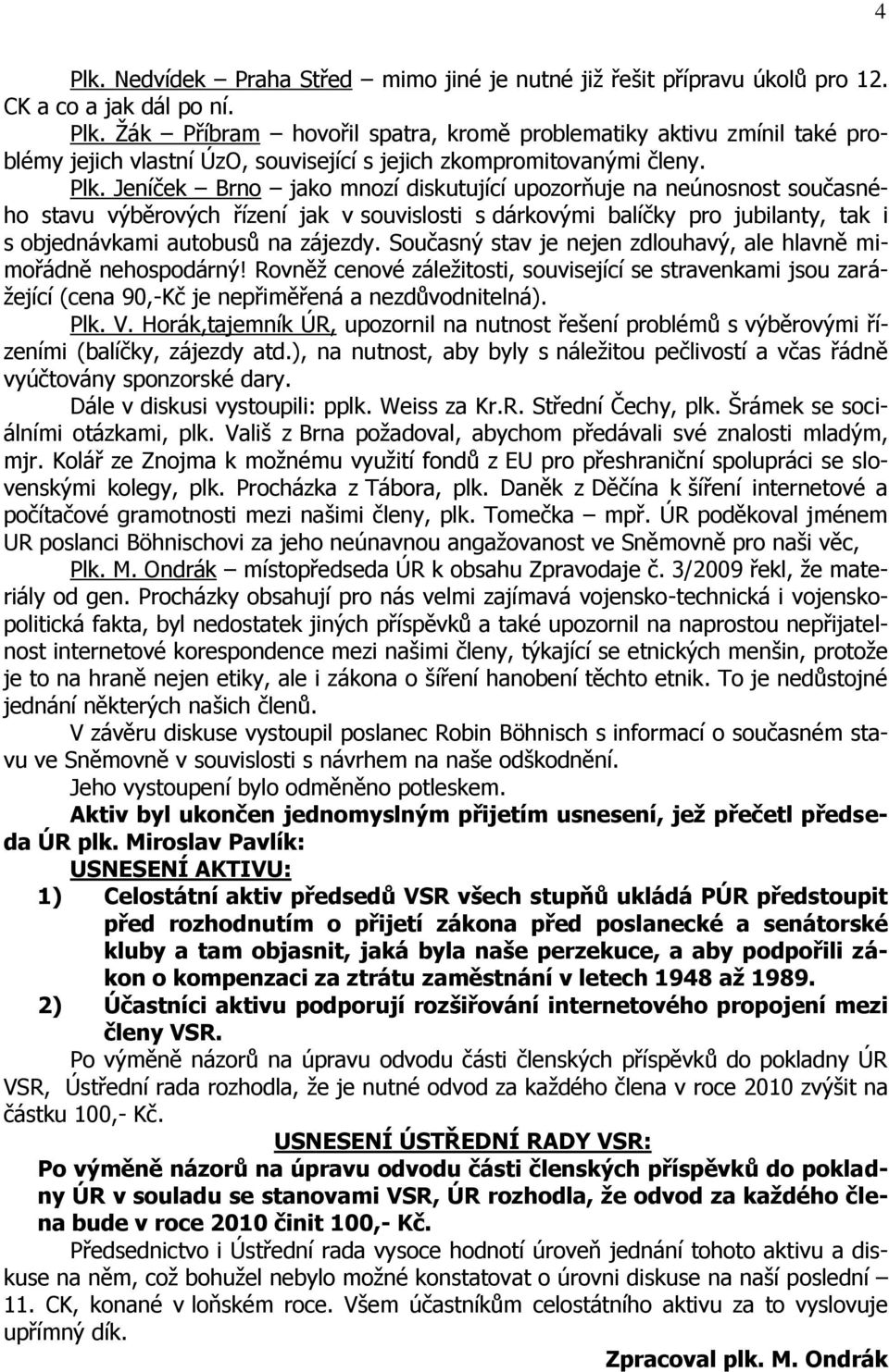 Jeníček Brno jako mnozí diskutující upozorňuje na neúnosnost současného stavu výběrových řízení jak v souvislosti s dárkovými balíčky pro jubilanty, tak i s objednávkami autobusů na zájezdy.