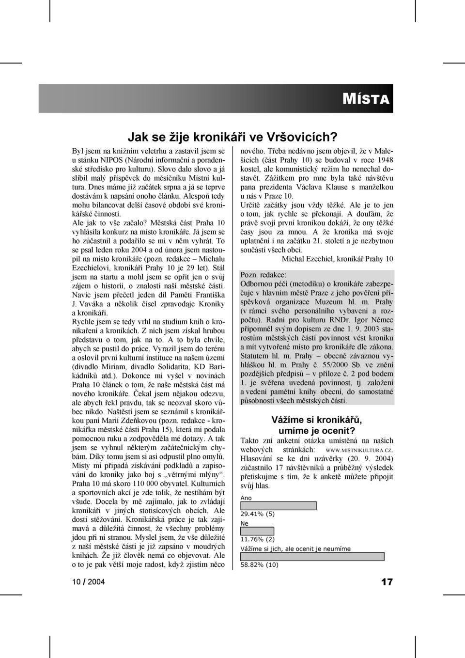 Alespoň tedy mohu bilancovat delší časové období své kronikářské činnosti. Ale jak to vše začalo? Městská část Praha 10 vyhlásila konkurz na místo kronikáře.