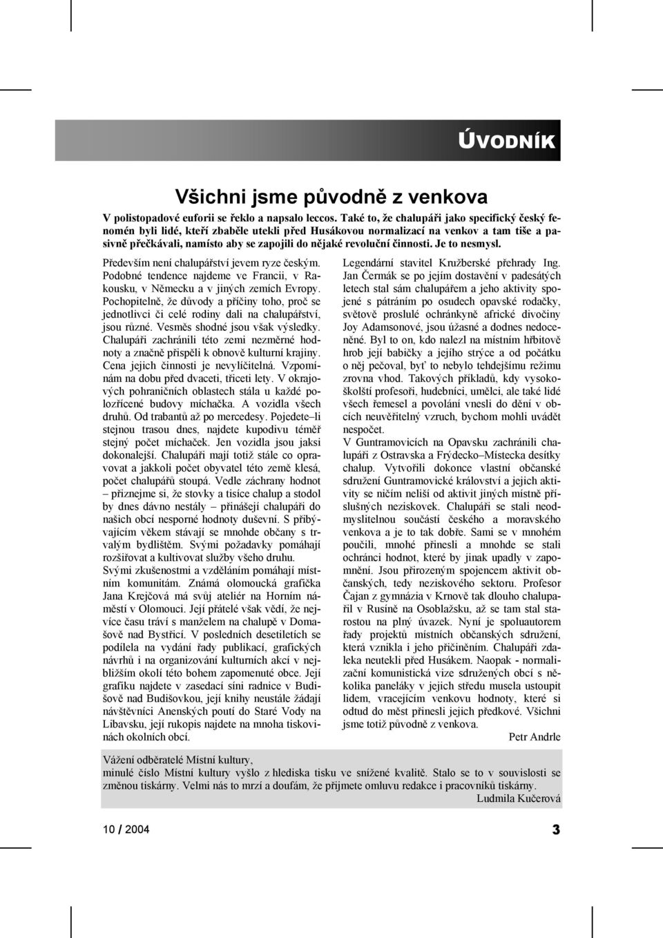 činnosti. Je to nesmysl. Především není chalupářství jevem ryze českým. Podobné tendence najdeme ve Francii, v Rakousku, v Německu a v jiných zemích Evropy.