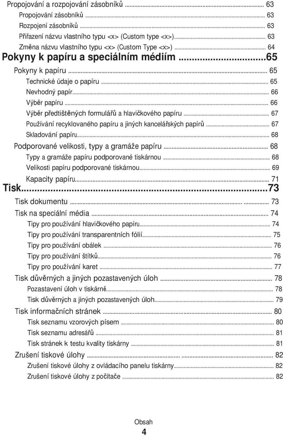 .. 66 Výběr předtištěných formulářů a hlavičkového papíru... 67 Používání recyklovaného papíru a jiných kancelářských papírů... 67 Skladování papíru... 68 Podporované velikosti, typy a gramáže papíru.