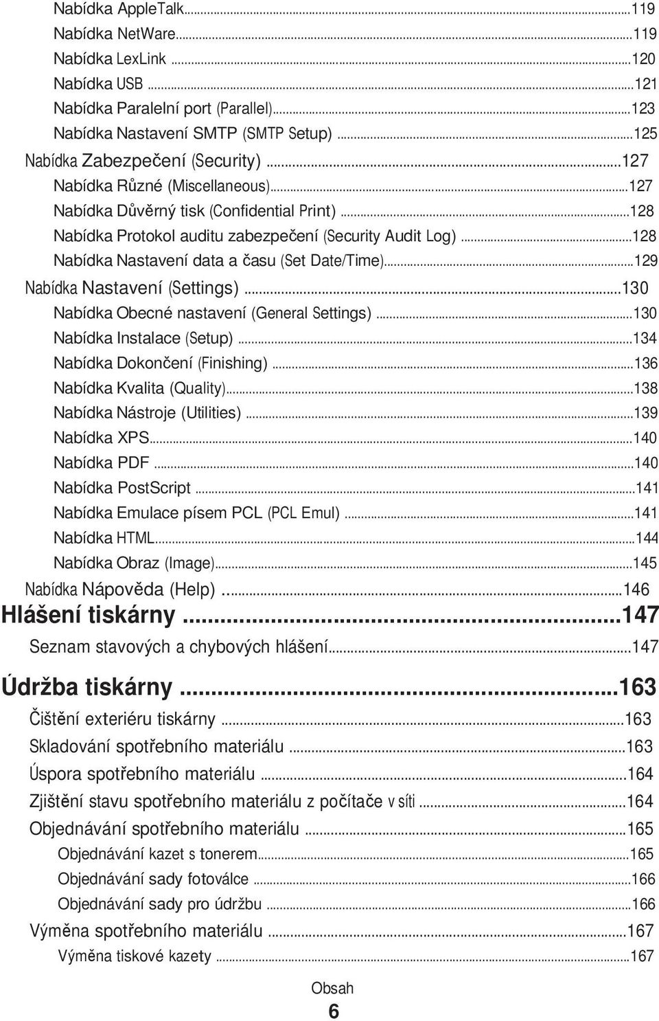 ..129 Nabídka Nastavení (Settings)...130 Nabídka Obecné nastavení (General Settings)...130 Nabídka Instalace (Setup)...134 Nabídka Dokončení (Finishing)...136 Nabídka Kvalita (Quality).