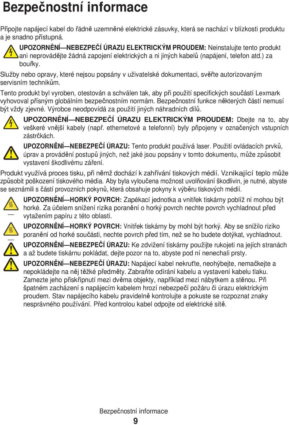 Služby nebo opravy, které nejsou popsány v uživatelské dokumentaci, svěřte autorizovaným servisním technikům.