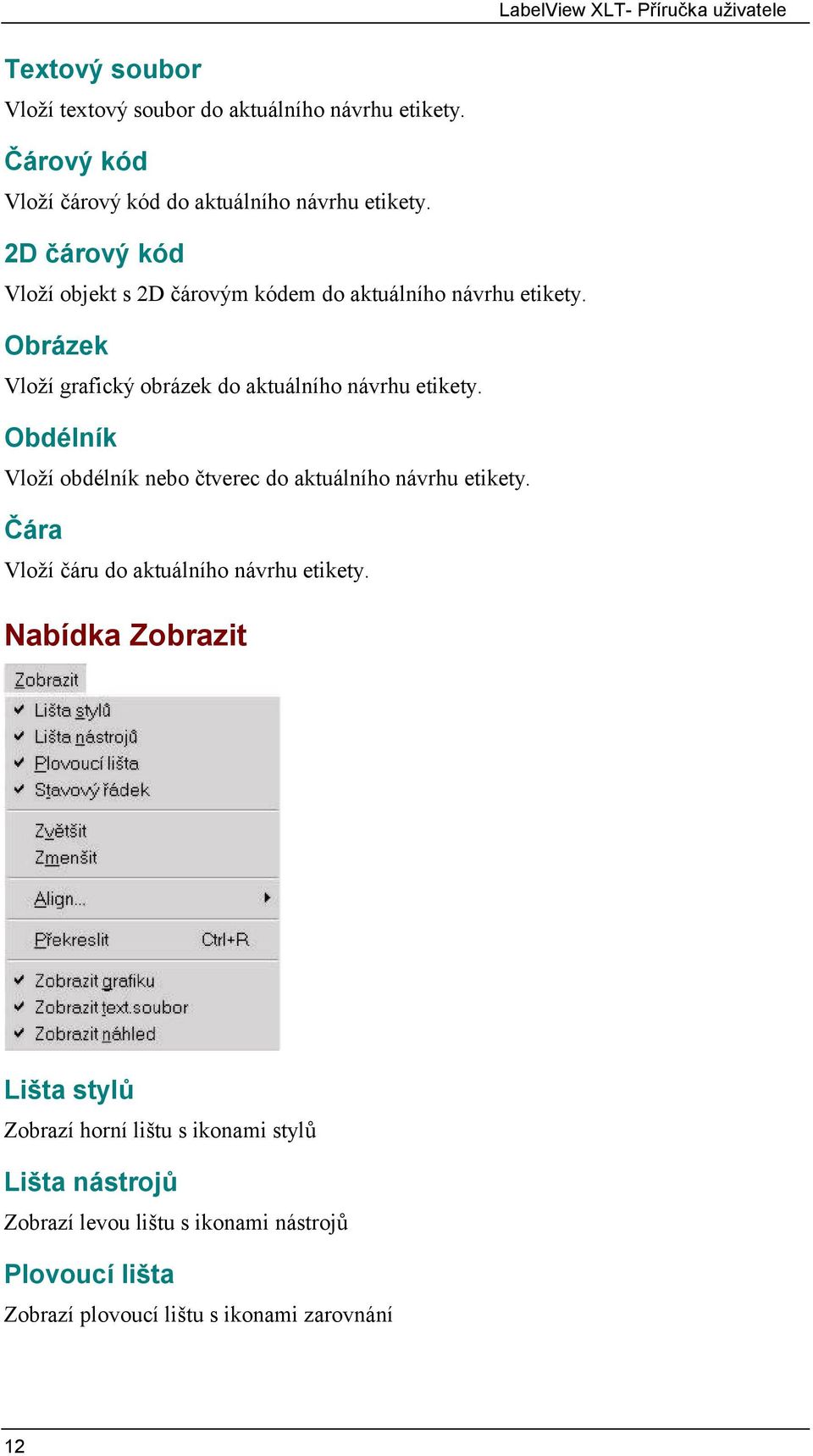 Obrázek Vloží grafický obrázek do aktuálního návrhu etikety. Obdélník Vloží obdélník nebo čtverec do aktuálního návrhu etikety.