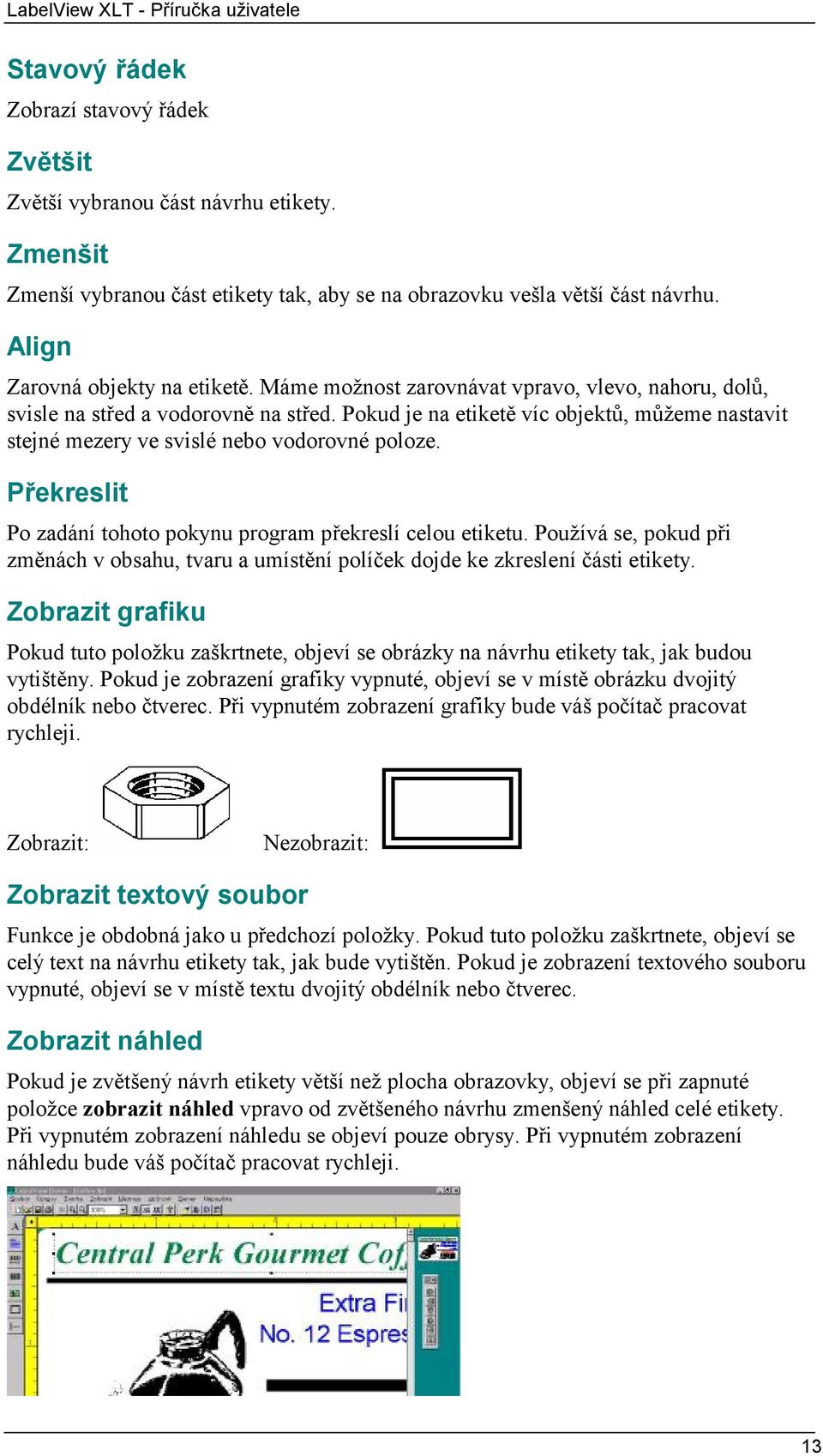 Máme možnost zarovnávat vpravo, vlevo, nahoru, dolů, svisle na střed a vodorovně na střed. Pokud je na etiketě víc objektů, můžeme nastavit stejné mezery ve svislé nebo vodorovné poloze.