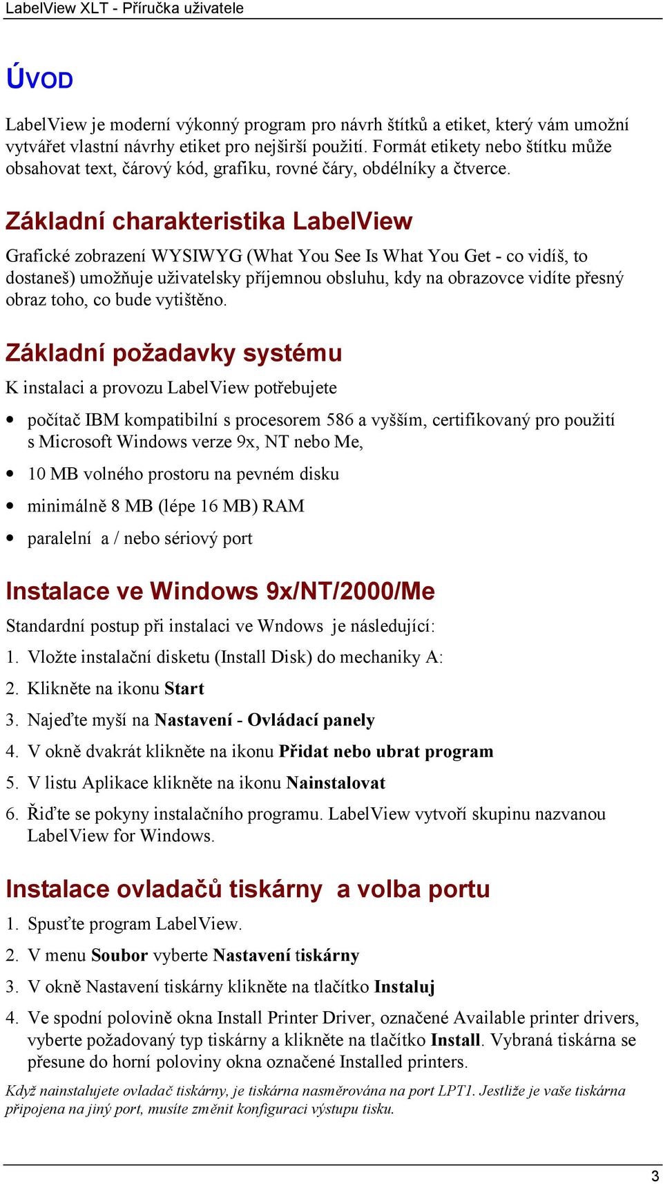 Základní charakteristika LabelView Grafické zobrazení WYSIWYG (What You See Is What You Get - co vidíš, to dostaneš) umožňuje uživatelsky příjemnou obsluhu, kdy na obrazovce vidíte přesný obraz toho,