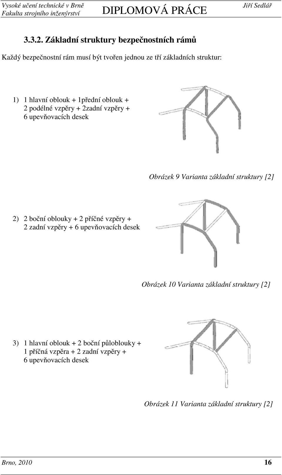 + 1přední oblouk + 2 podélné vzpěry + 2zadní vzpěry + 6 upevňovacích desek Obrázek 9 Varianta základní struktury [2] 2) 2 boční