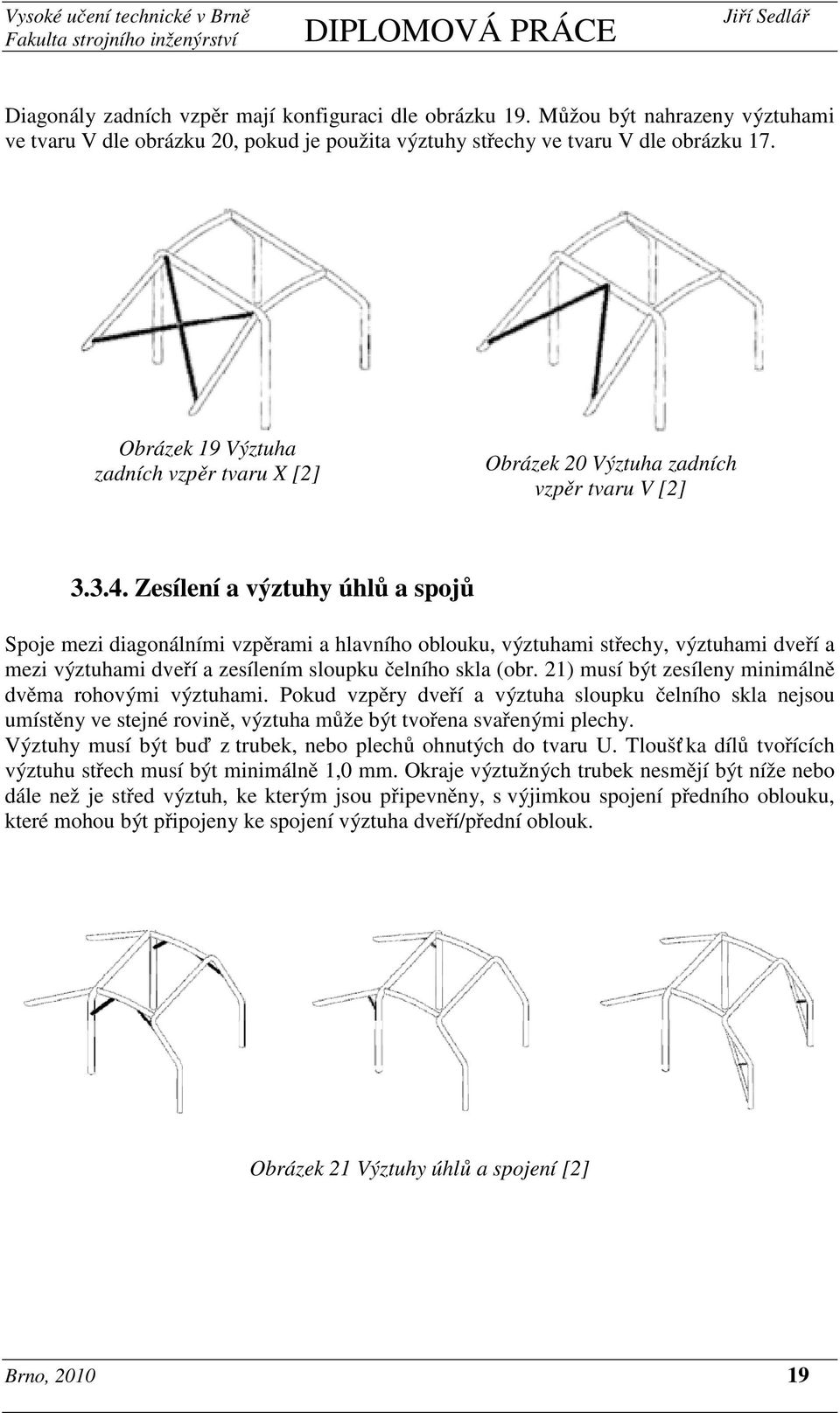 Zesílení a výztuhy úhlů a spojů Spoje mezi diagonálními vzpěrami a hlavního oblouku, výztuhami střechy, výztuhami dveří a mezi výztuhami dveří a zesílením sloupku čelního skla (obr.