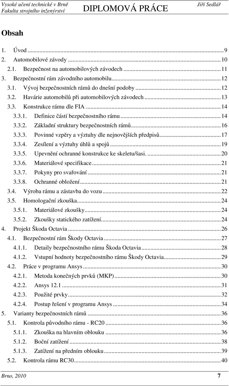 .. 17 3.3.4. Zesílení a výztuhy úhlů a spojů... 19 3.3.5. Upevnění ochranné konstrukce ke skeletu/šasi.... 20 3.3.6. Materiálové specifikace... 21 3.3.7. Pokyny pro svařování... 21 3.3.8.