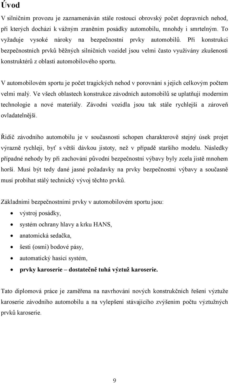 V autmbilvém sprtu je pčet tragických nehd v prvnání s jejich celkvým pčtem velmi malý. Ve všech blastech knstrukce závdních autmbilů se uplatňují mderním technlgie a nvé materiály.