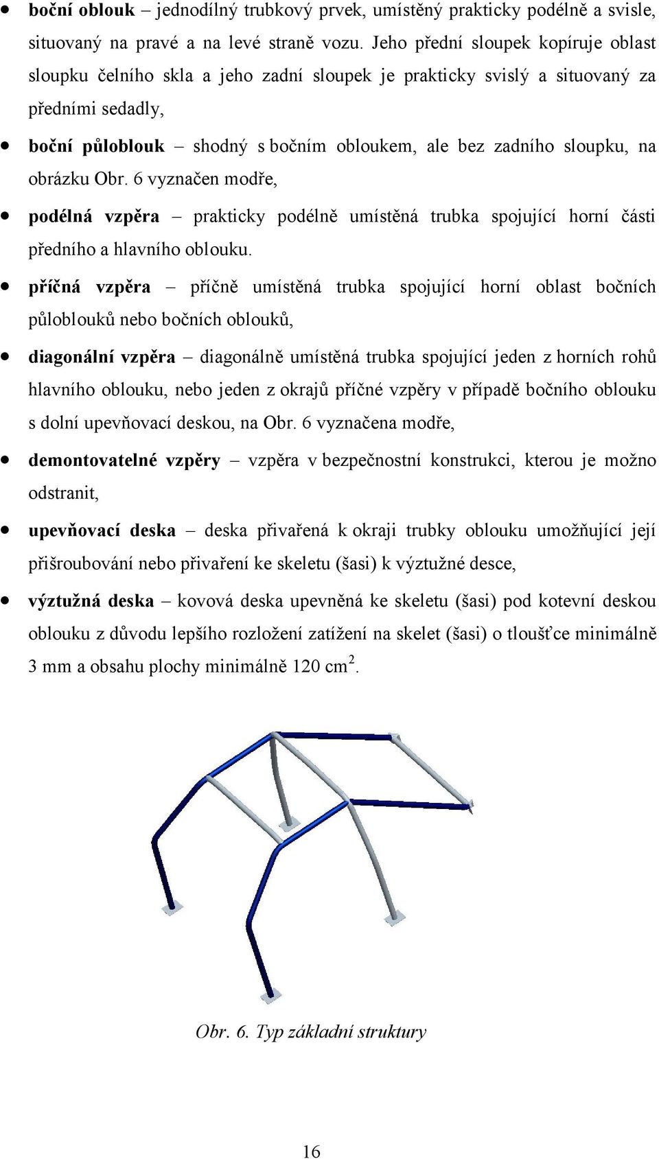 6 vyznačen mdře, pdélná vzpěra prakticky pdélně umístěná trubka spjující hrní části předníh a hlavníh bluku.