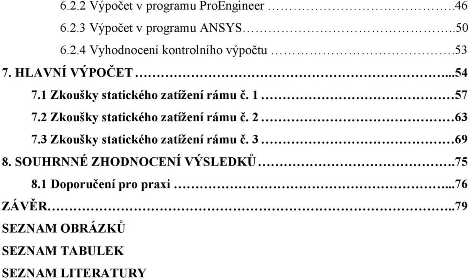 2 Zkušky statickéh zatíţení rámu č. 2 63 7.3 Zkušky statickéh zatíţení rámu č. 3 69 8.