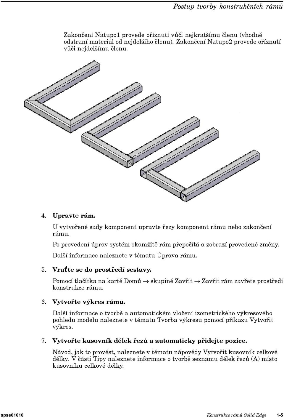 Další informace naleznete v tématu Úprava rámu. 5. Vraťte se do prostředí sestavy. Pomocí tlačítka na kartě Domů fi skupině Zavřít fi Zavřít rám zavřete prostředí konstrukce rámu. 6.