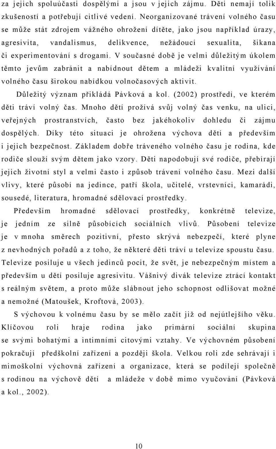 drogami. V současné době je velmi důležitým úkolem těmto jevům zabránit a nabídnout dětem a mládeži kvalitní využívání volného času širokou nabídkou volnočasových aktivit.