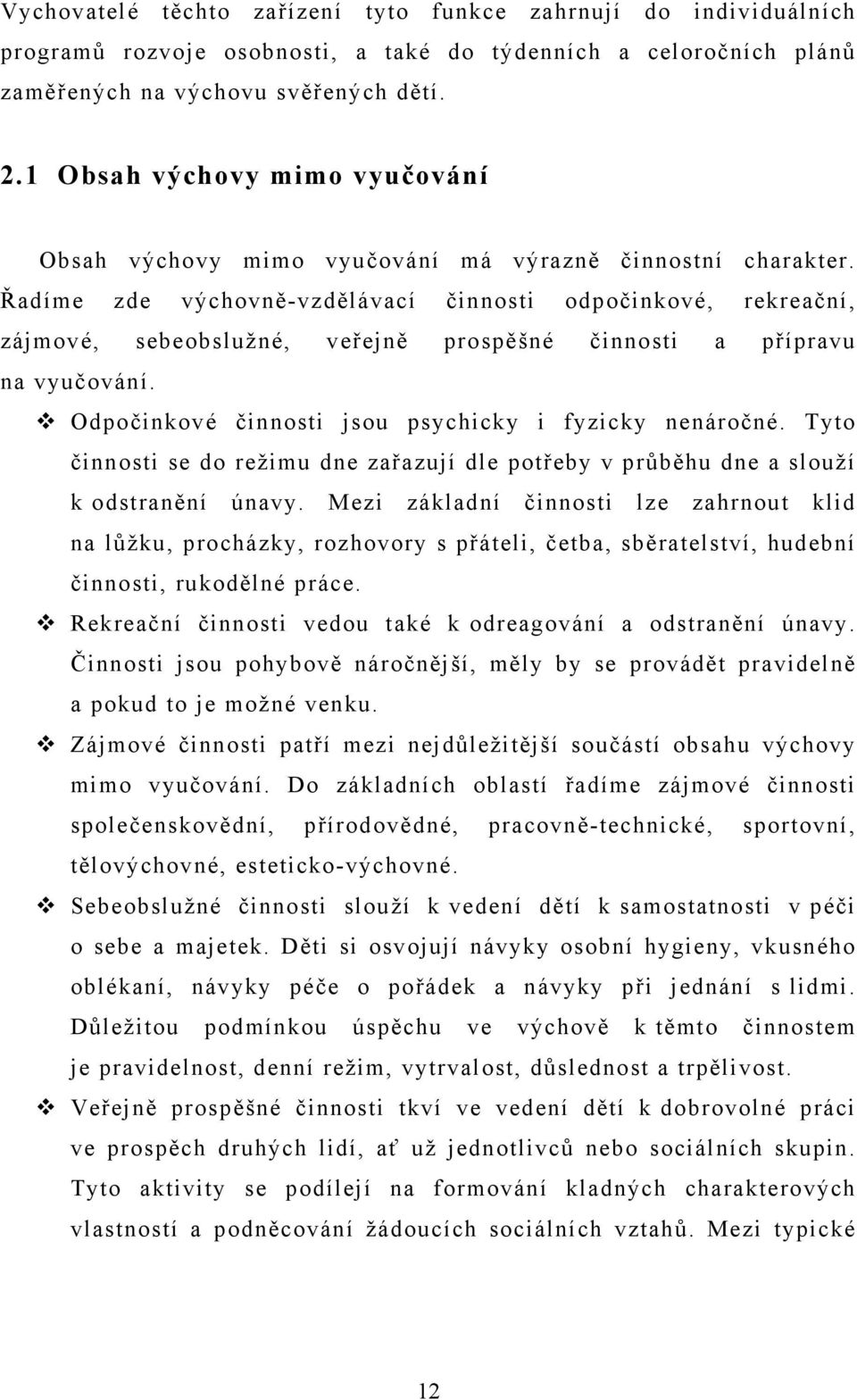 Řadíme zde výchovně-vzdělávací činnosti odpočinkové, rekreační, zájmové, sebeobslužné, veřejně prospěšné činnosti a přípravu na vyučování. Odpočinkové činnosti jsou psychicky i fyzicky nenáročné.