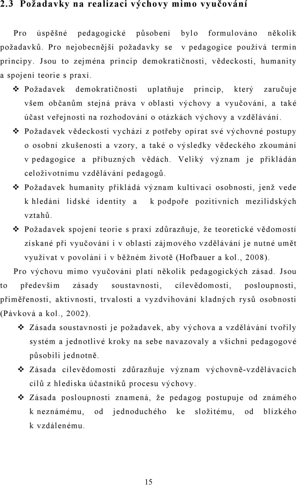 Požadavek demokratičnosti uplatňuje princip, který zaručuje všem občanům stejná práva v oblasti výchovy a vyučování, a také účast veřejnosti na rozhodování o otázkách výchovy a vzdělávání.