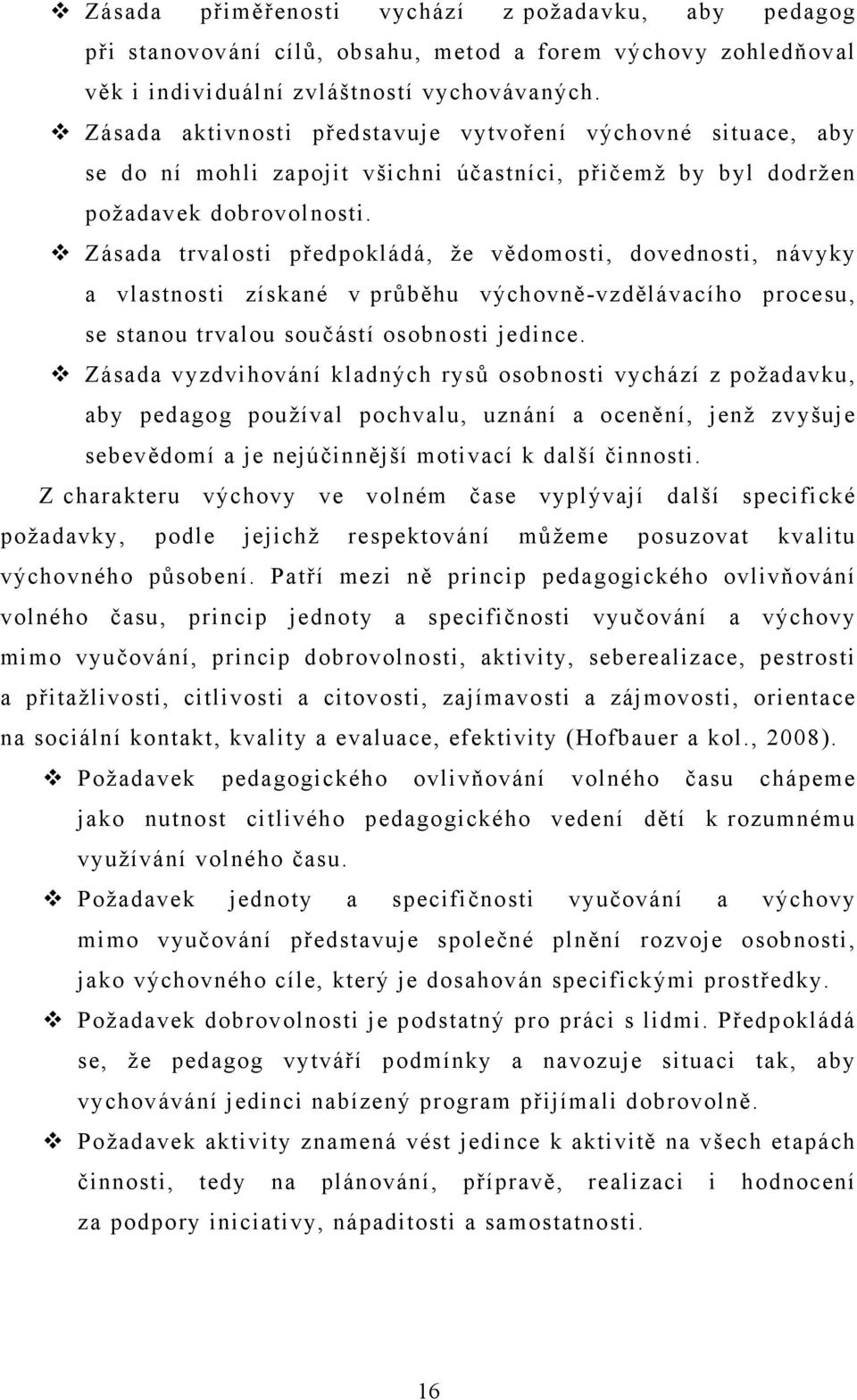 Zásada trvalosti předpokládá, že vědomosti, dovednosti, návyky a vlastnosti získané v průběhu výchovně-vzdělávacího procesu, se stanou trvalou součástí osobnosti jedince.