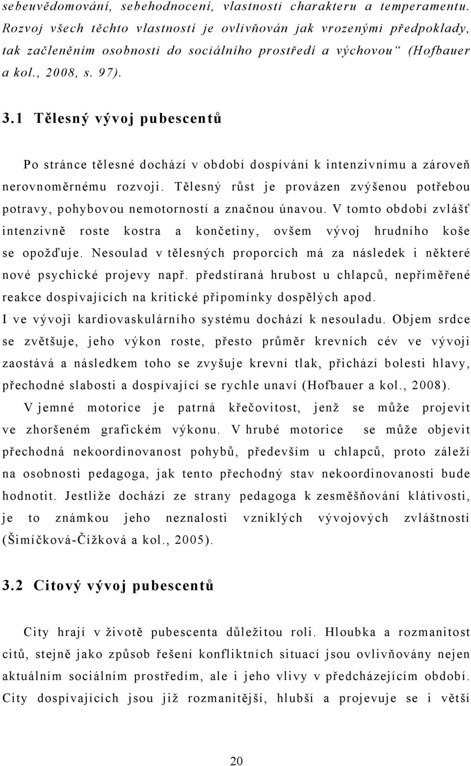 1 Tělesný vývoj pubescentů Po stránce tělesné dochází v období dospívání k intenzivnímu a zároveň nerovnoměrnému rozvoji.