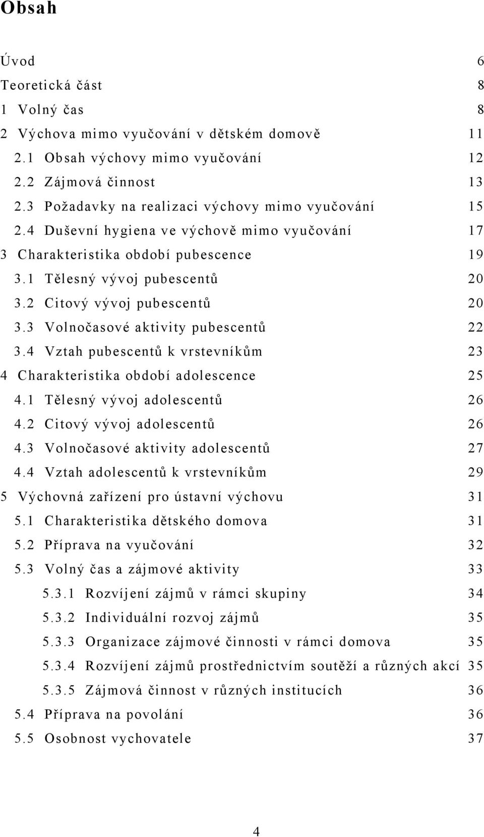 2 Citový vývoj pubescentů 20 3.3 Volnočasové aktivity pubescentů 22 3.4 Vztah pubescentů k vrstevníkům 23 4 Charakteristika období adolescence 25 4.1 Tělesný vývoj adolescentů 26 4.