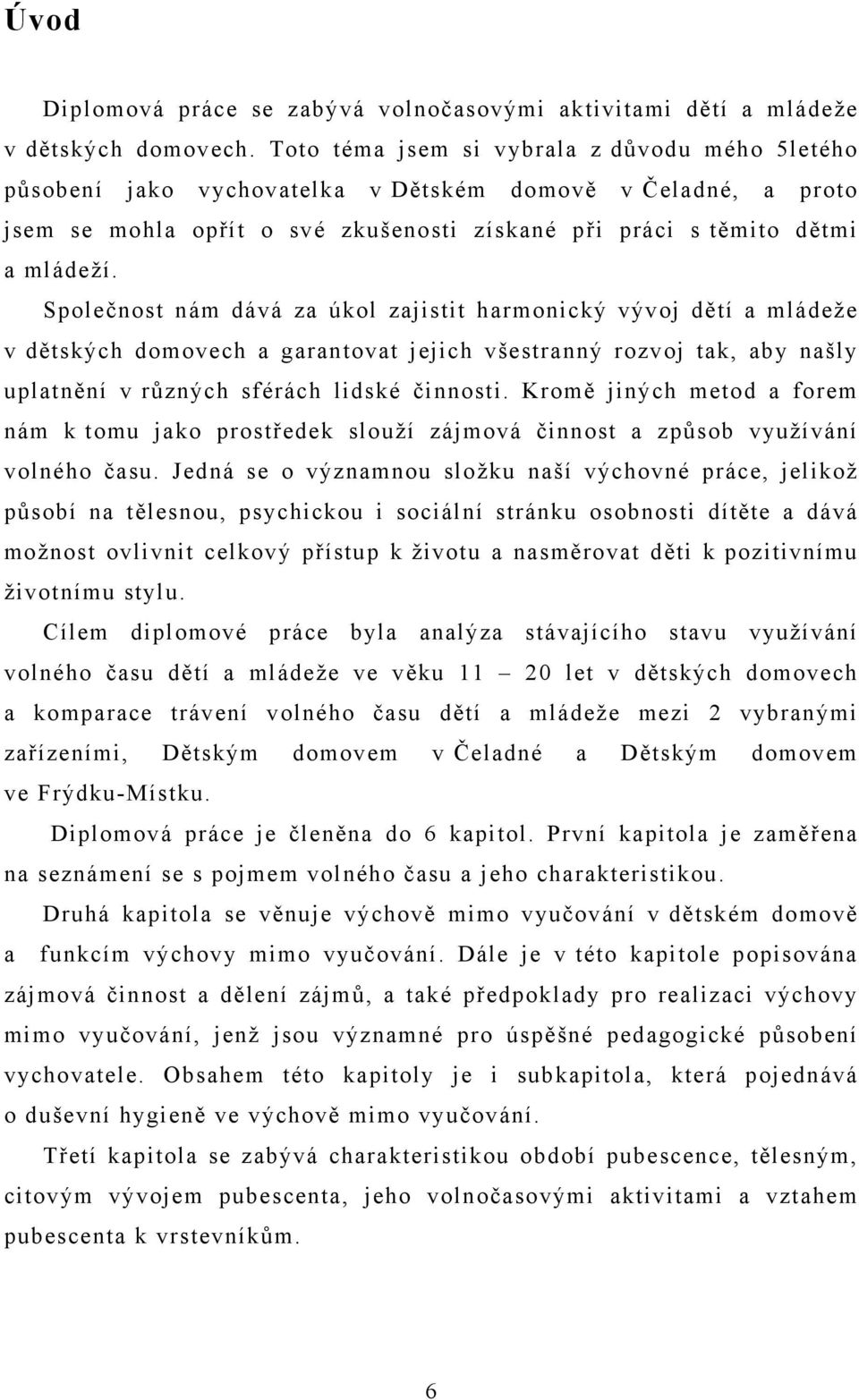 Společnost nám dává za úkol zajistit harmonický vývoj dětí a mládeže v dětských domovech a garantovat jejich všestranný rozvoj tak, aby našly uplatnění v různých sférách lidské činnosti.