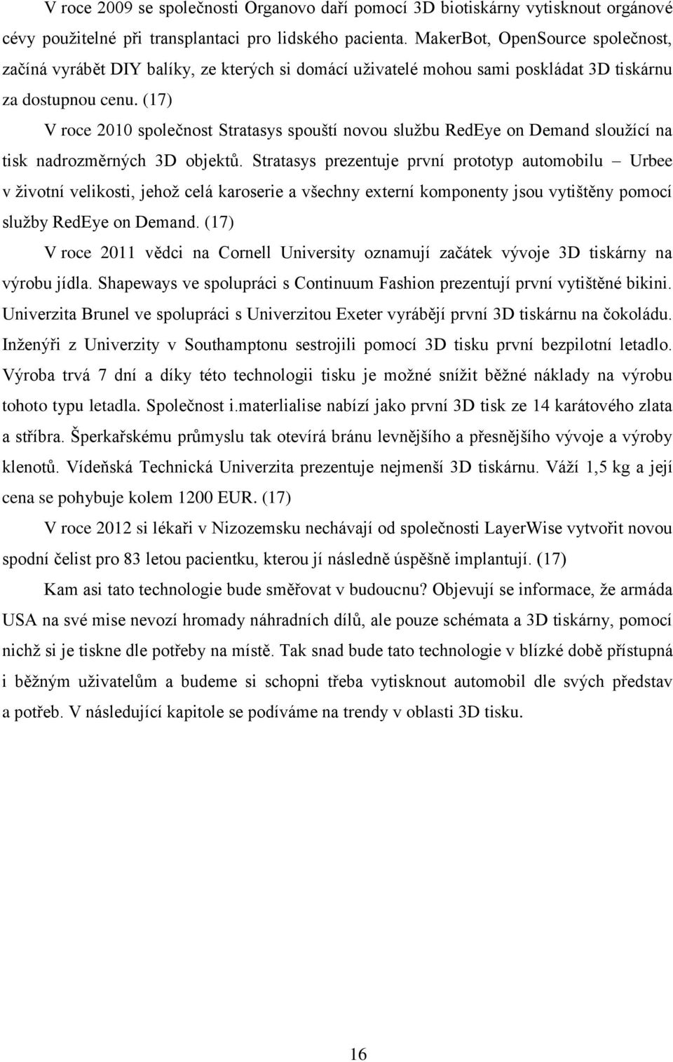 (17) V roce 2010 společnost Stratasys spouští novou službu RedEye on Demand sloužící na tisk nadrozměrných 3D objektů.