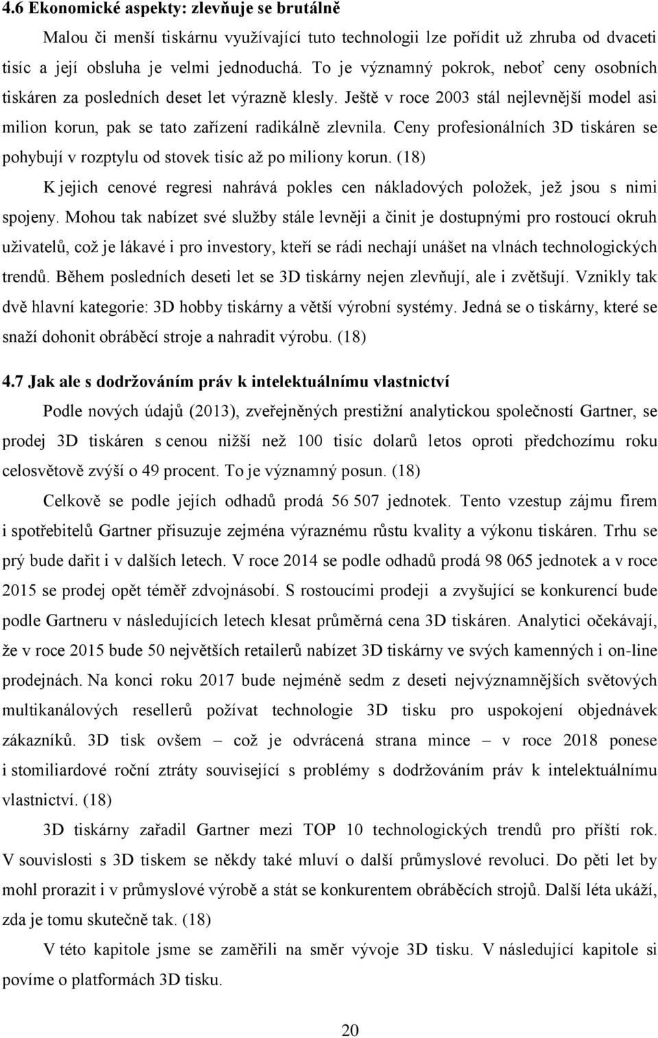 Ceny profesionálních 3D tiskáren se pohybují v rozptylu od stovek tisíc až po miliony korun. (18) K jejich cenové regresi nahrává pokles cen nákladových položek, jež jsou s nimi spojeny.