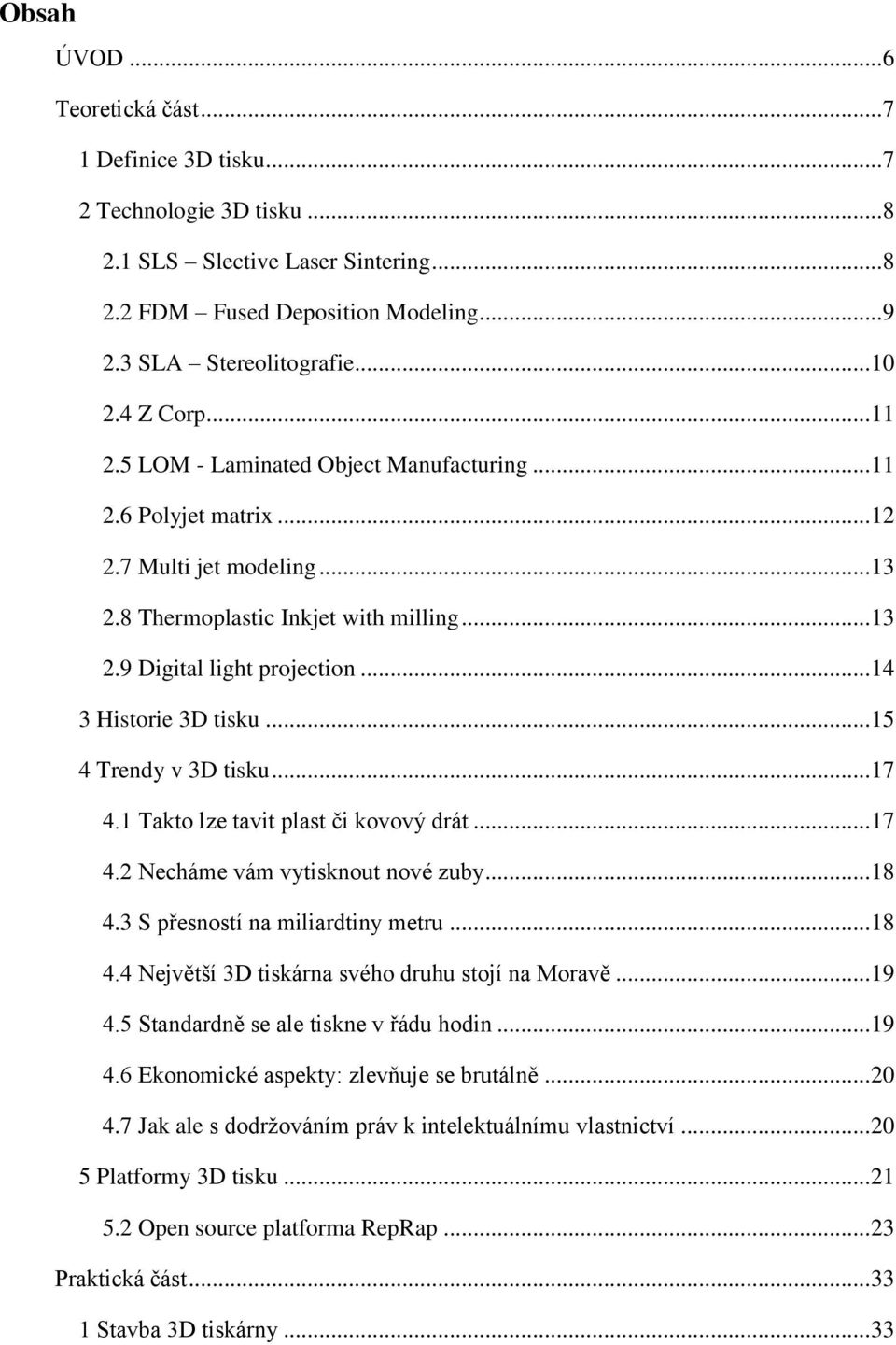 .. 14 3 Historie 3D tisku... 15 4 Trendy v 3D tisku... 17 4.1 Takto lze tavit plast či kovový drát... 17 4.2 Necháme vám vytisknout nové zuby... 18 4.