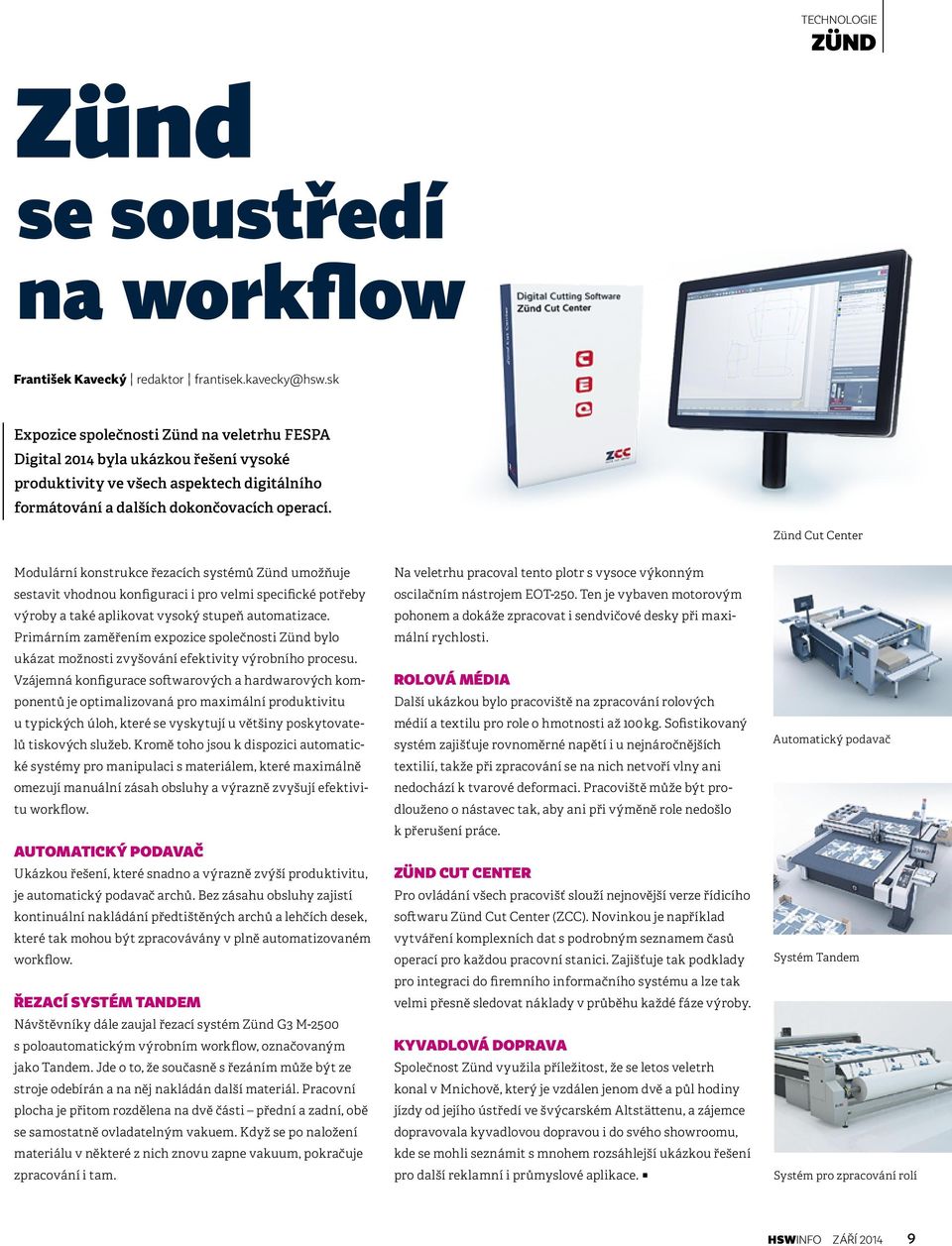 Zünd Cut Center Modulární konstrukce řezacích systémů Zünd umožňuje sestavit vhodnou konfiguraci i pro velmi specifické potřeby výroby a také aplikovat vysoký stupeň automatizace.