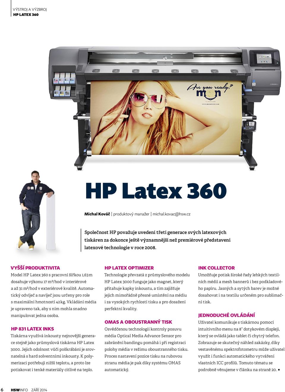 Vyšší produktivita Model HP Latex 360 s pracovní šířkou 1,63 m dosahuje výkonu 17 m2/hod v interiérové a až 31 m2/hod v exteriérové kvalitě.