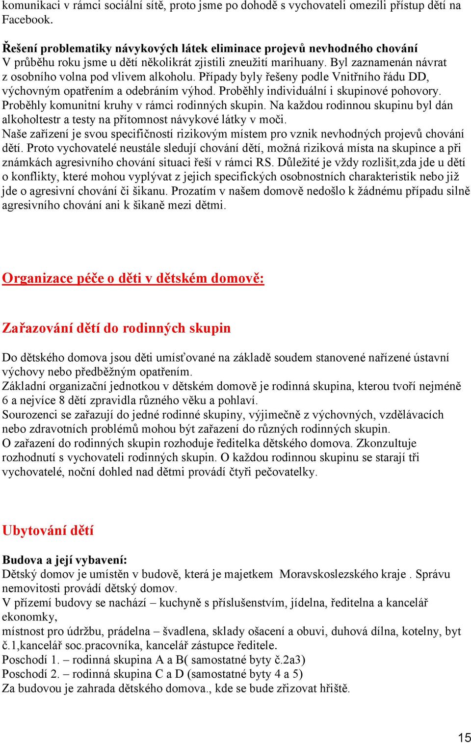 Případy byly řešeny podle Vnitřního řádu DD, výchovným opatřením a odebráním výhod. Proběhly individuální i skupinové pohovory. Proběhly komunitní kruhy v rámci rodinných skupin.