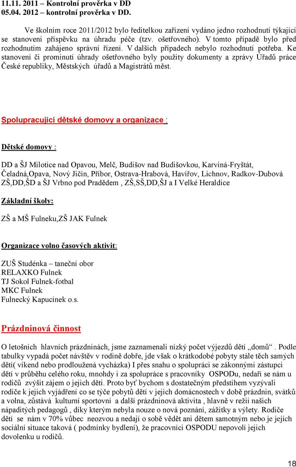 Ke stanovení či prominutí úhrady ošetřovného byly použity dokumenty a zprávy Úřadů práce České republiky, Městských úřadů a Magistrátů měst.