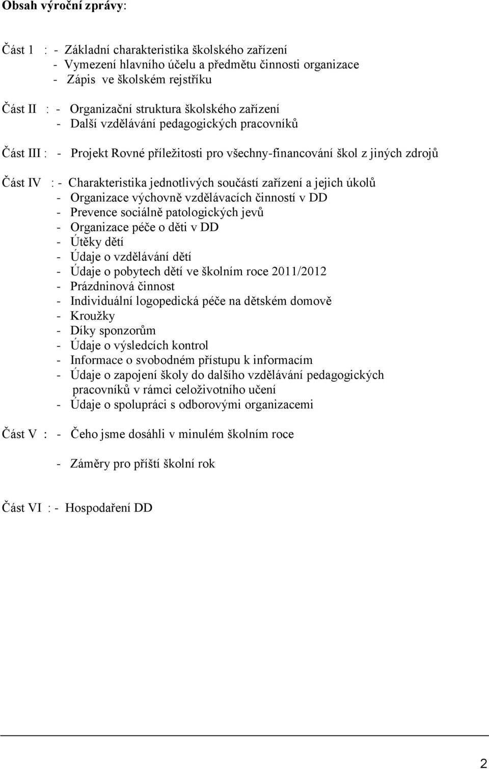 zařízení a jejich úkolů - Organizace výchovně vzdělávacích činností v DD - Prevence sociálně patologických jevů - Organizace péče o děti v DD - Útěky dětí - Údaje o vzdělávání dětí - Údaje o pobytech