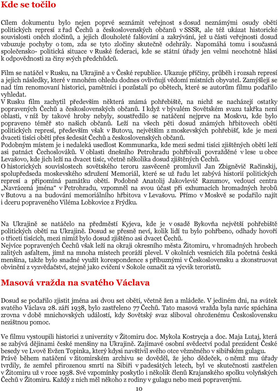 Napomáhá tomu i současná společensko- politická situace v Ruské federaci, kde se státní úřady jen velmi neochotně hlásí k odpovědnosti za činy svých předchůdců.