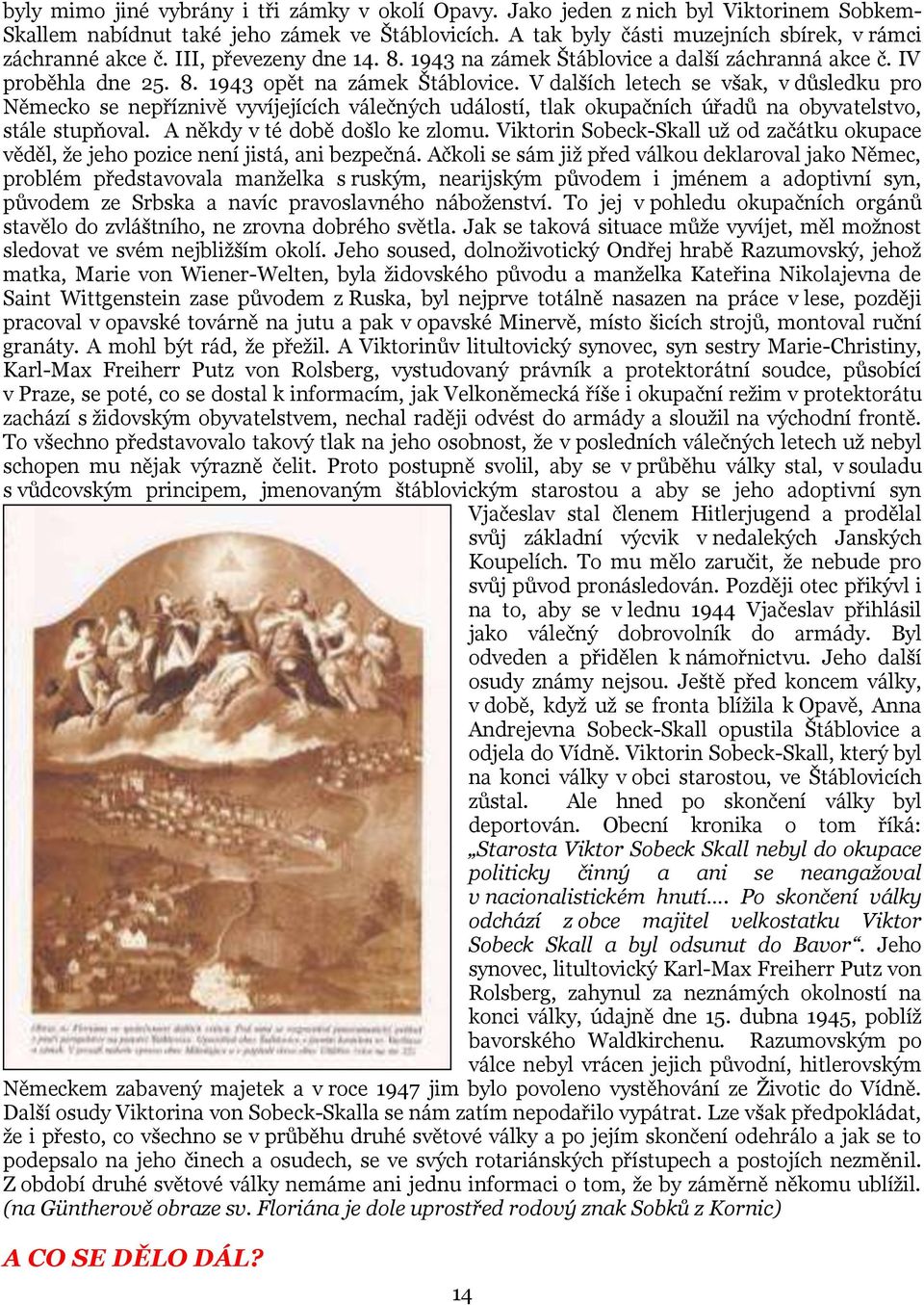 V dalších letech se však, v důsledku pro Německo se nepříznivě vyvíjejících válečných událostí, tlak okupačních úřadů na obyvatelstvo, stále stupňoval. A někdy v té době došlo ke zlomu.