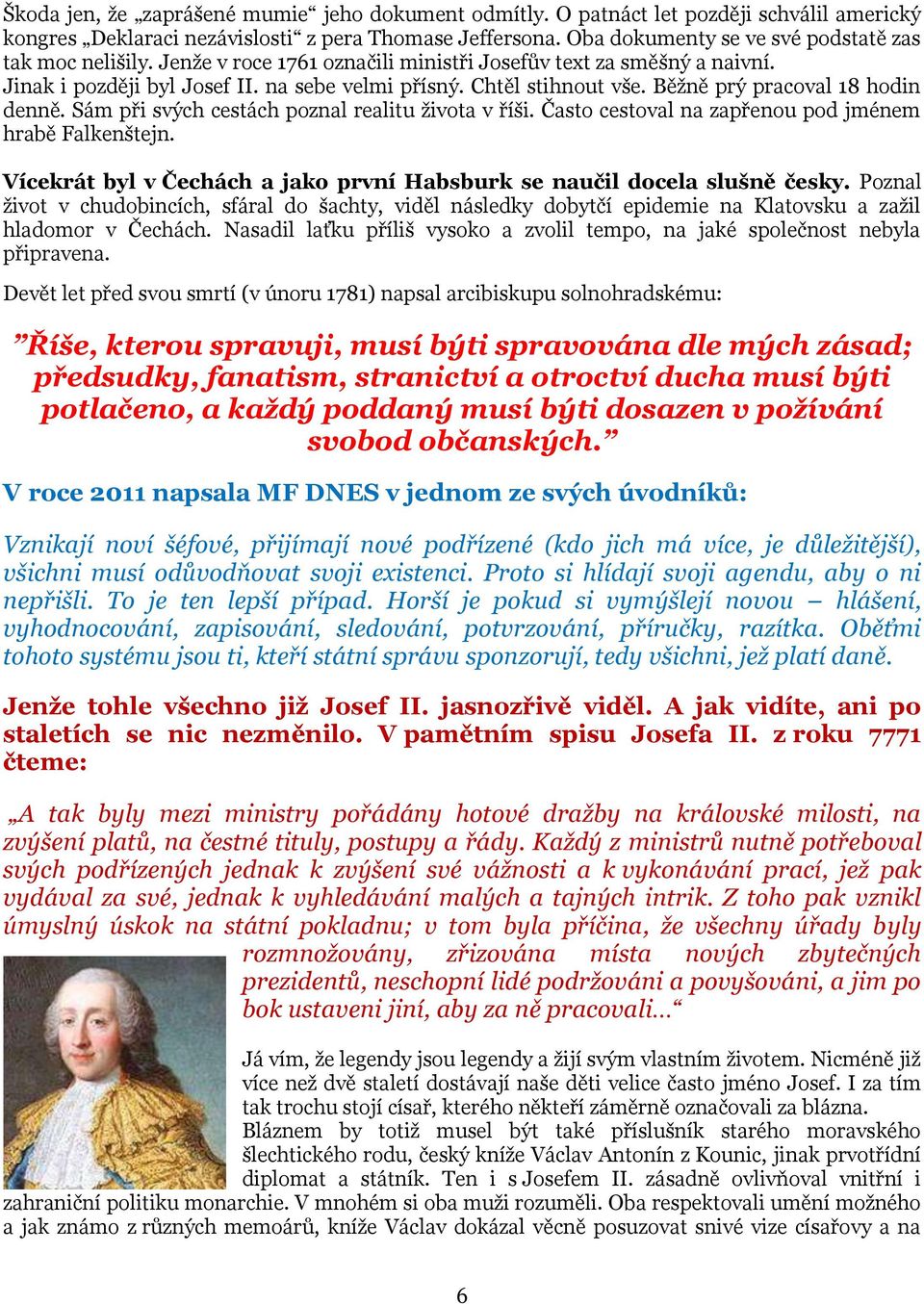 Běžně prý pracoval 18 hodin denně. Sám při svých cestách poznal realitu života v říši. Často cestoval na zapřenou pod jménem hrabě Falkenštejn.