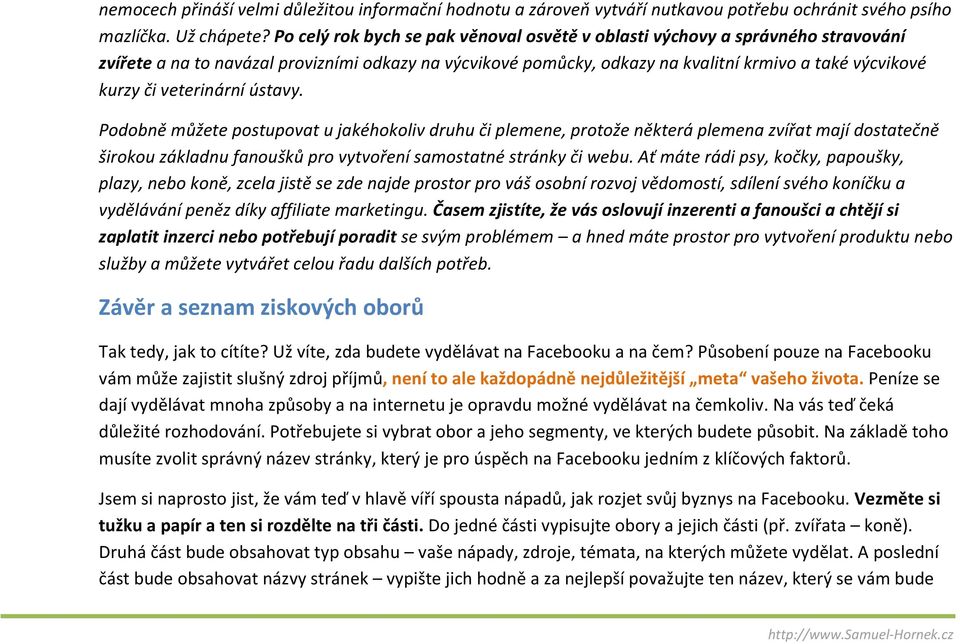 veterinární ústavy. Podobně můžete postupovat u jakéhokoliv druhu či plemene, protože některá plemena zvířat mají dostatečně širokou základnu fanoušků pro vytvoření samostatné stránky či webu.