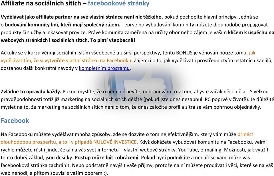 Právě komunita zaměřená na určitý obor nebo zájem je vaším klíčem k úspěchu na webových stránkách i sociálních sítích. To platí všeobecně!