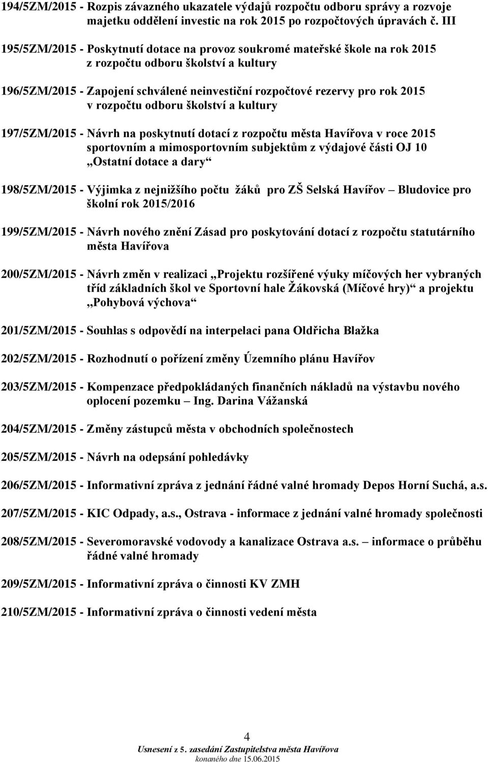 v rozpočtu odboru školství a kultury 197/5ZM/2015 - Návrh na poskytnutí dotací z rozpočtu města Havířova v roce 2015 sportovním a mimosportovním subjektům z výdajové části OJ 10 Ostatní dotace a dary