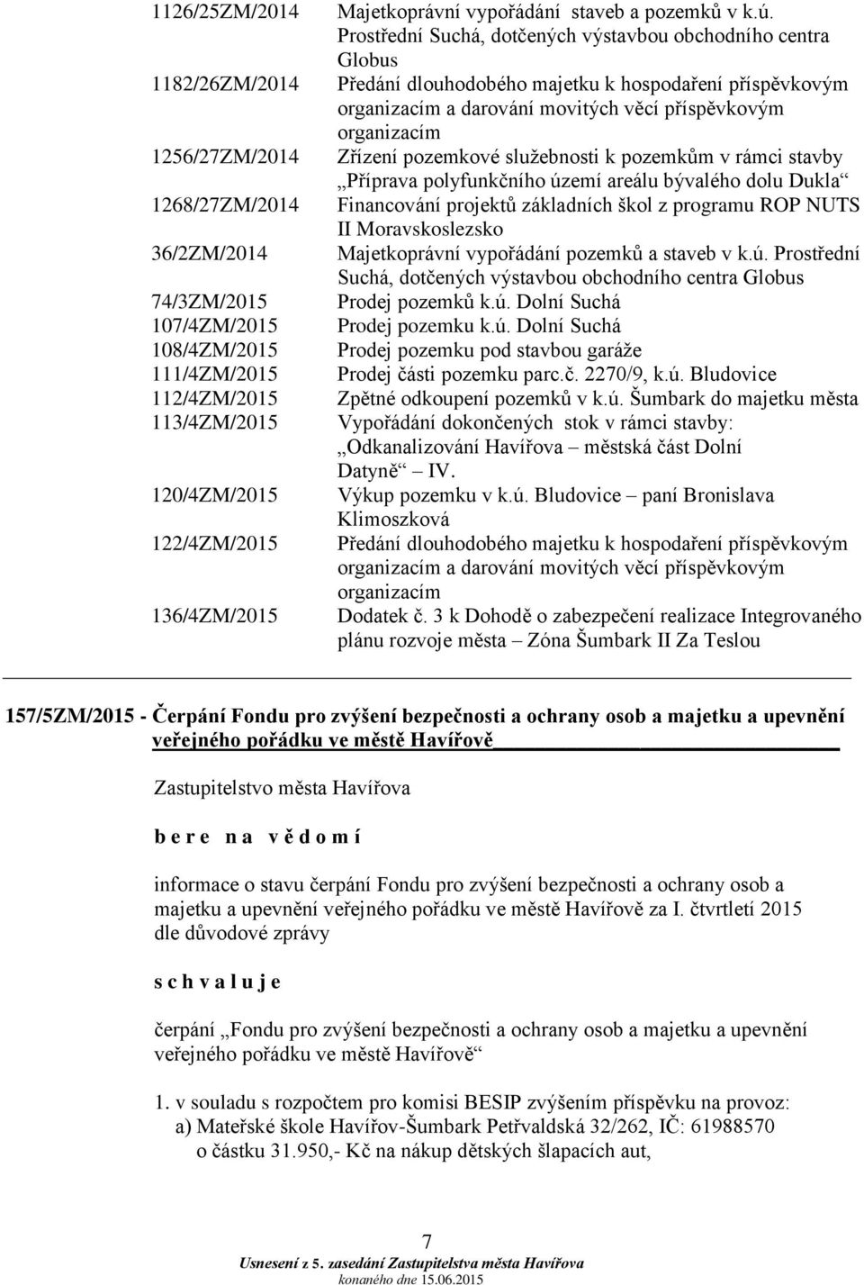 Prostřední Suchá, dotčených výstavbou obchodního centra Globus Předání dlouhodobého majetku k hospodaření příspěvkovým organizacím a darování movitých věcí příspěvkovým organizacím Zřízení pozemkové