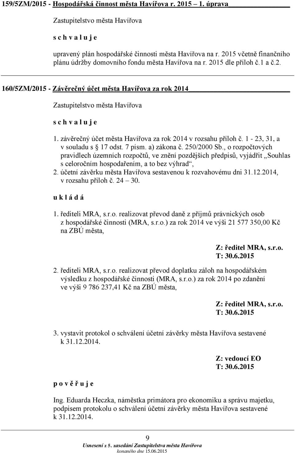 a) zákona č. 250/2000 Sb., o rozpočtových pravidlech územních rozpočtů, ve znění pozdějších předpisů, vyjádřit Souhlas s celoročním hospodařením, a to bez výhrad, 2.