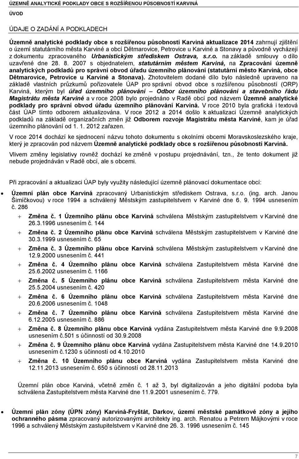 2007 s objednatelem, statutárním městem Karviná, na Zpracování územně analytických podkladů pro správní obvod úřadu územního plánování (statutární město Karviná, obce Dětmarovice, Petrovice u Karviné