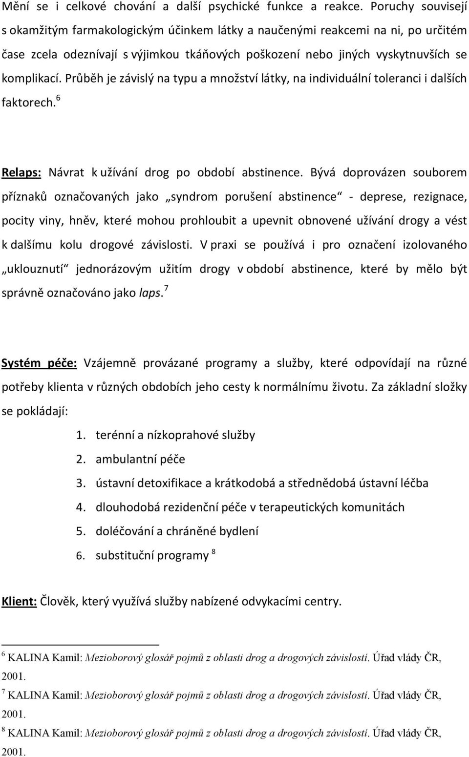 Průběh je závislý na typu a množství látky, na individuální toleranci i dalších faktorech. 6 Relaps: Návrat k užívání drog po období abstinence.