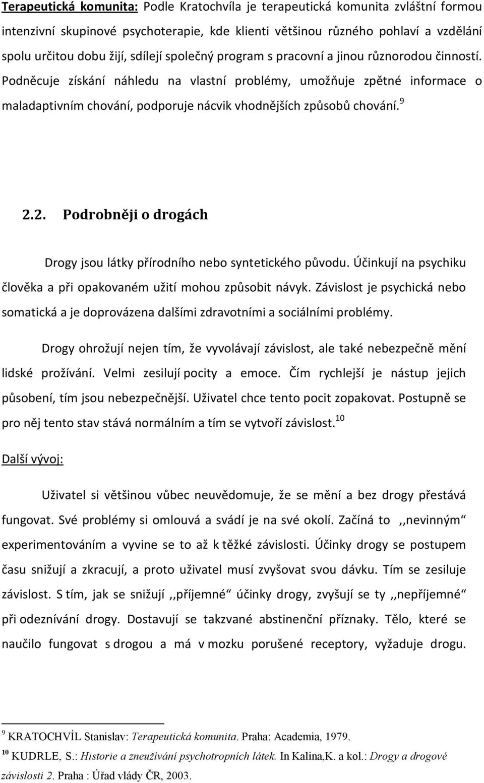 9 2.2. Podrobněji o drogách Drogy jsou látky přírodního nebo syntetického původu. Účinkují na psychiku člověka a při opakovaném užití mohou způsobit návyk.