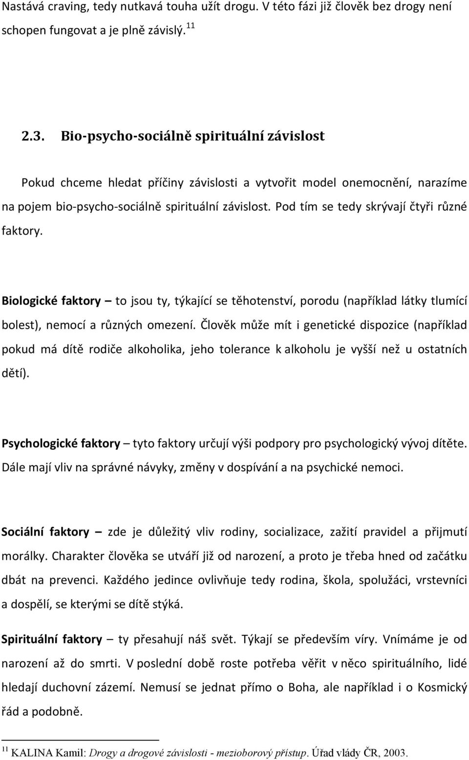 Pod tím se tedy skrývají čtyři různé faktory. Biologické faktory to jsou ty, týkající se těhotenství, porodu (například látky tlumící bolest), nemocí a různých omezení.