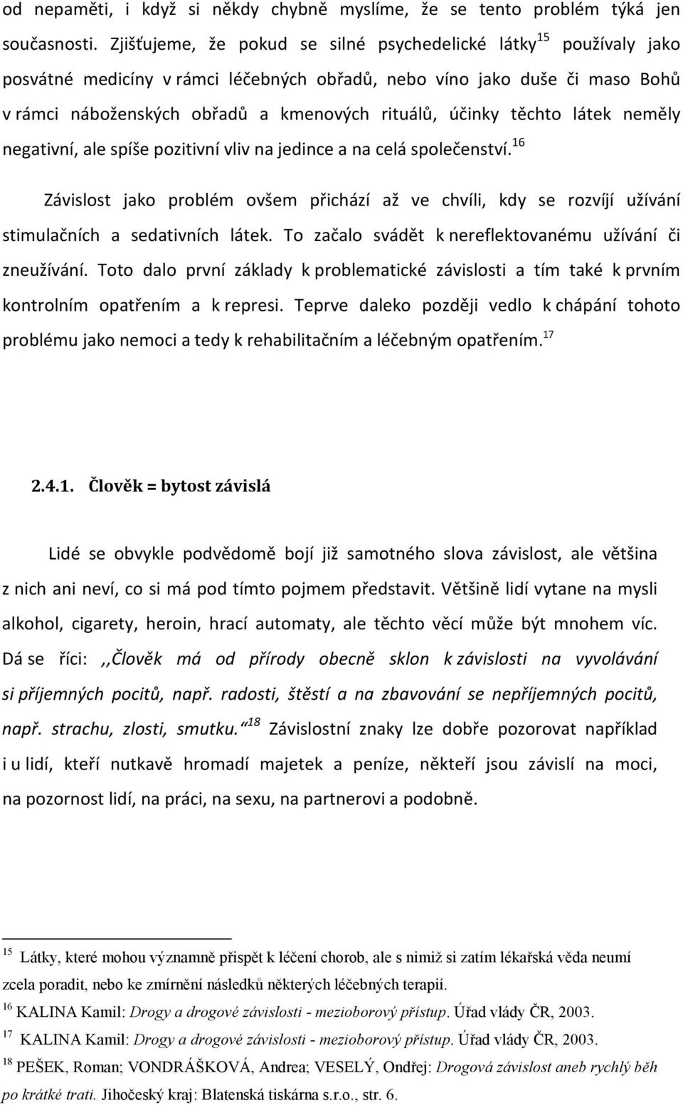 účinky těchto látek neměly negativní, ale spíše pozitivní vliv na jedince a na celá společenství.