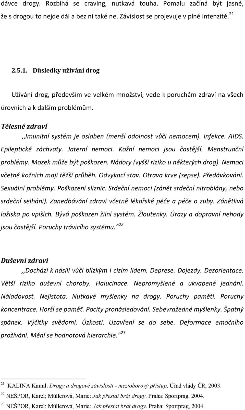 Tělesné zdraví,,imunitní systém je oslaben (menší odolnost vůči nemocem). Infekce. AIDS. Epileptické záchvaty. Jaterní nemoci. Kožní nemoci jsou častější. Menstruační problémy.