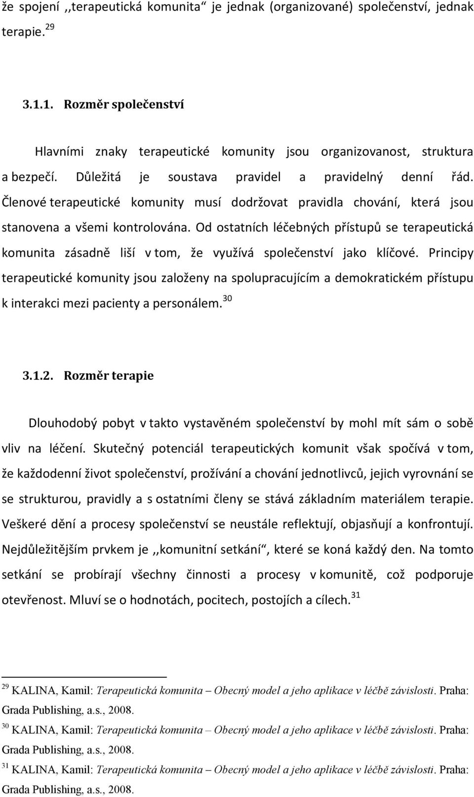 Od ostatních léčebných přístupů se terapeutická komunita zásadně liší v tom, že využívá společenství jako klíčové.