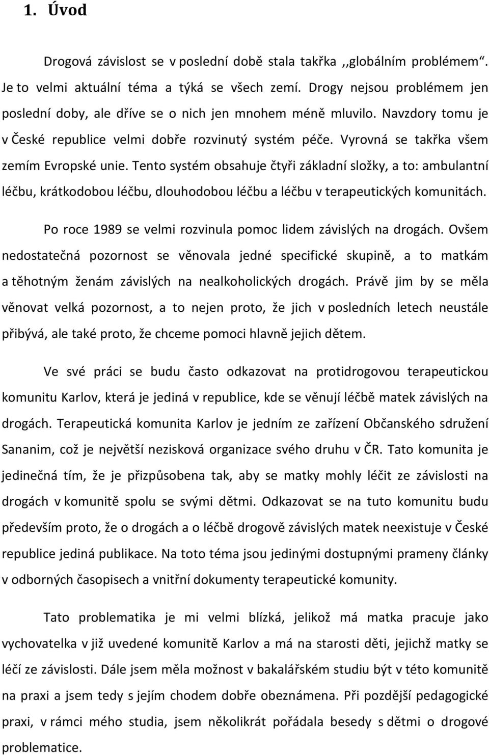 Tento systém obsahuje čtyři základní složky, a to: ambulantní léčbu, krátkodobou léčbu, dlouhodobou léčbu a léčbu v terapeutických komunitách.